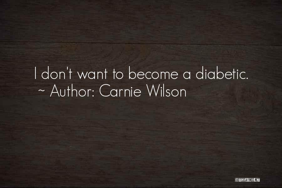 Carnie Wilson Quotes: I Don't Want To Become A Diabetic.