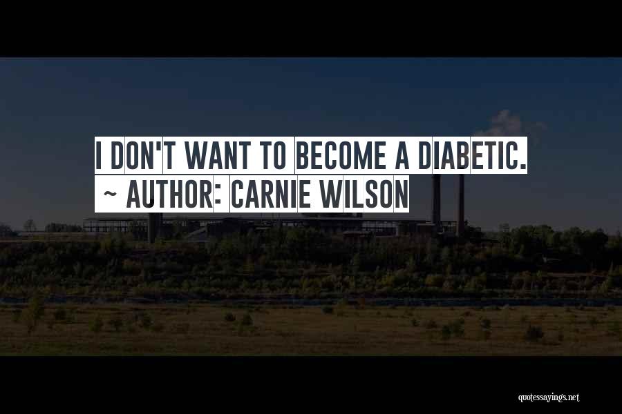 Carnie Wilson Quotes: I Don't Want To Become A Diabetic.