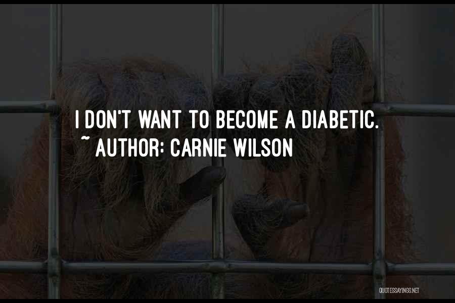 Carnie Wilson Quotes: I Don't Want To Become A Diabetic.