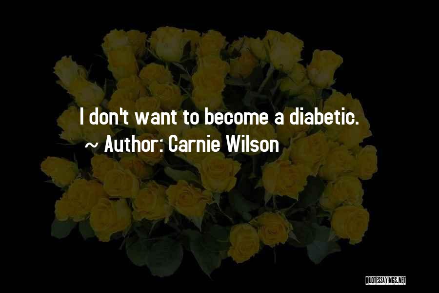 Carnie Wilson Quotes: I Don't Want To Become A Diabetic.
