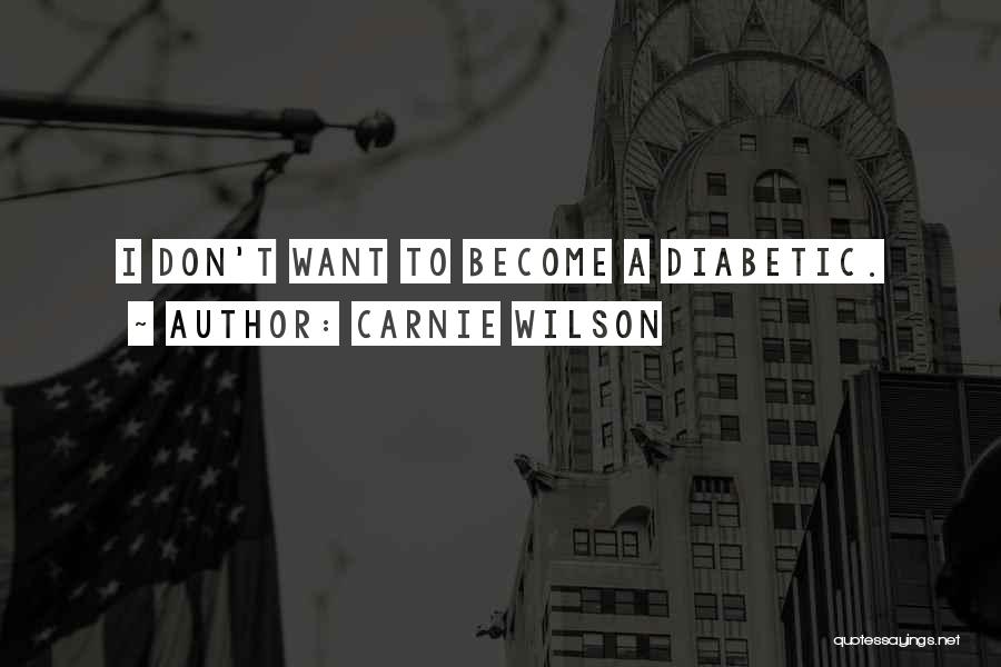 Carnie Wilson Quotes: I Don't Want To Become A Diabetic.