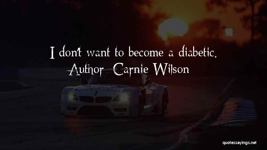 Carnie Wilson Quotes: I Don't Want To Become A Diabetic.