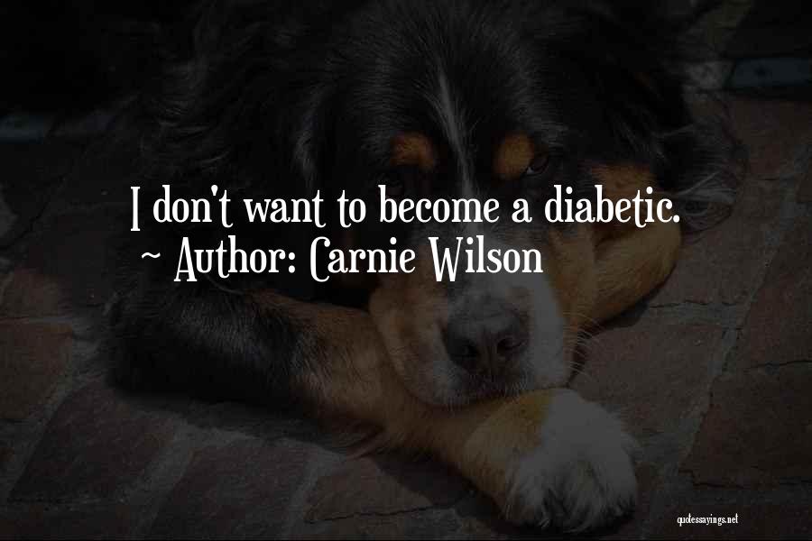 Carnie Wilson Quotes: I Don't Want To Become A Diabetic.