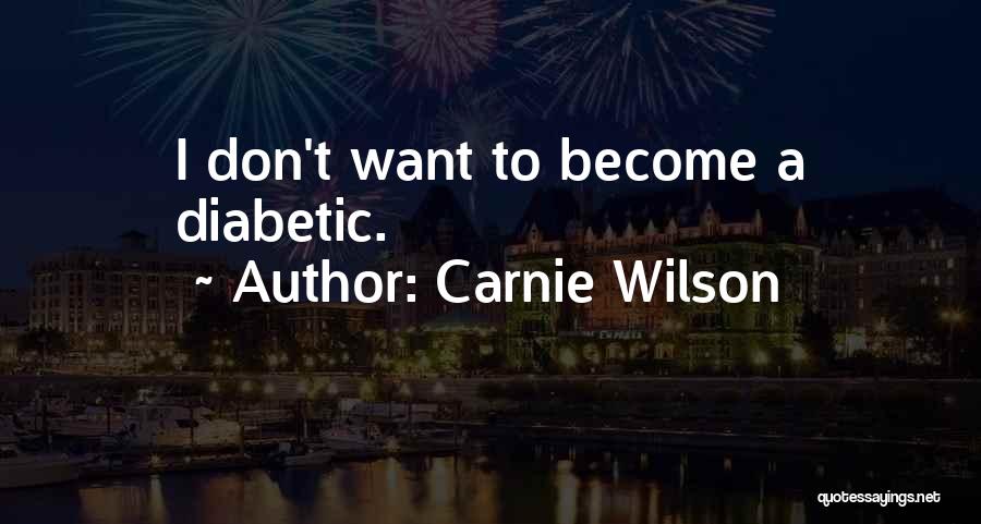 Carnie Wilson Quotes: I Don't Want To Become A Diabetic.