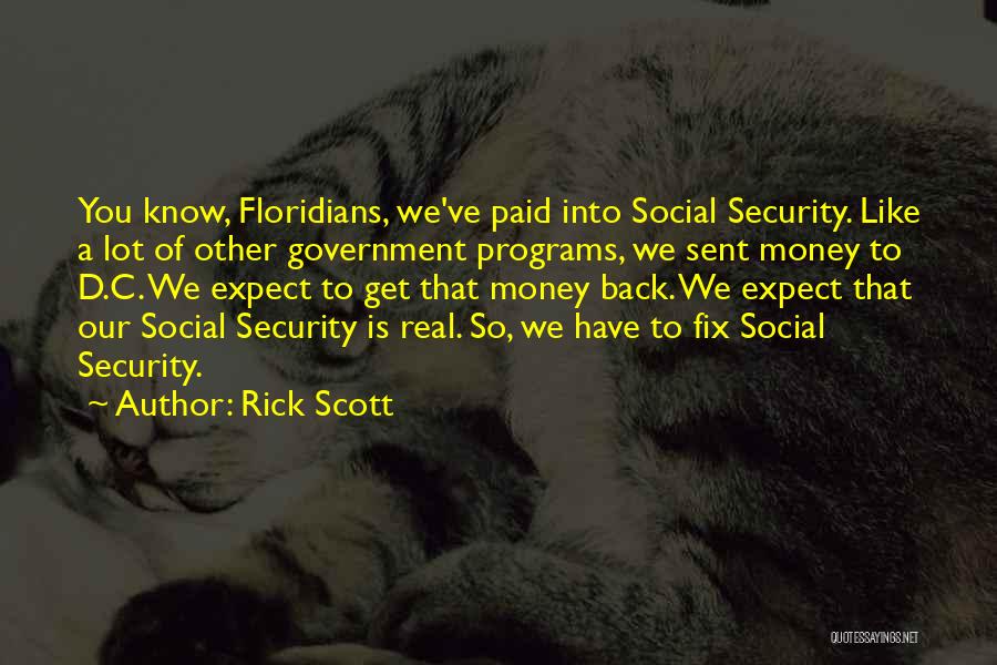 Rick Scott Quotes: You Know, Floridians, We've Paid Into Social Security. Like A Lot Of Other Government Programs, We Sent Money To D.c.