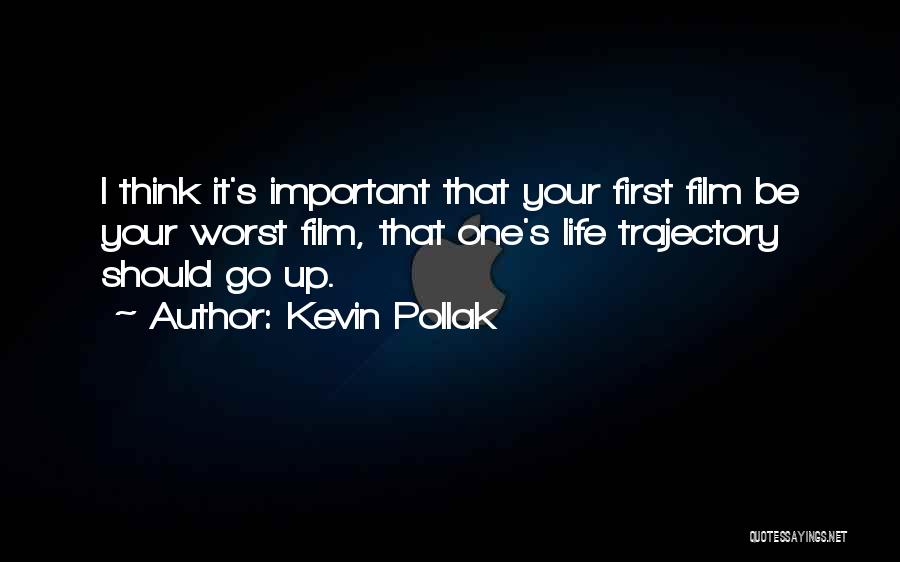 Kevin Pollak Quotes: I Think It's Important That Your First Film Be Your Worst Film, That One's Life Trajectory Should Go Up.