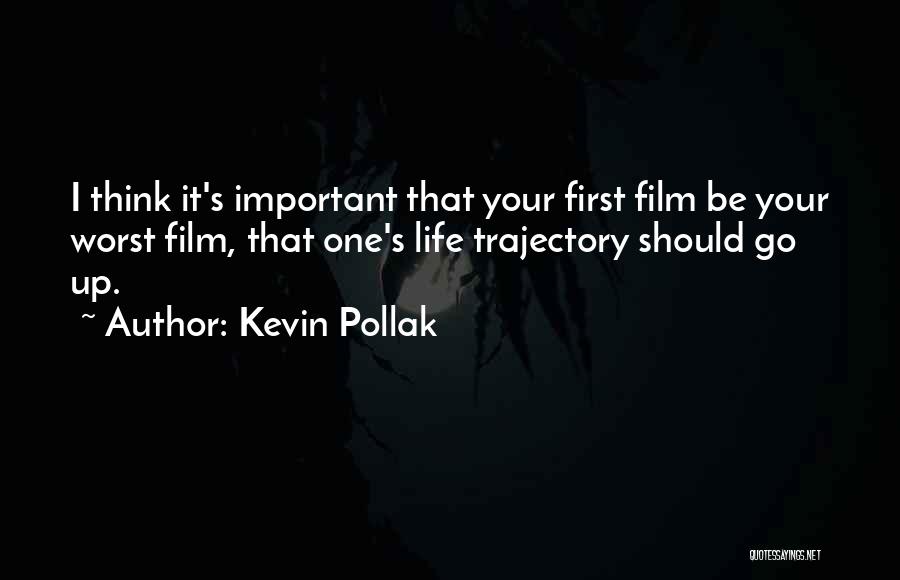 Kevin Pollak Quotes: I Think It's Important That Your First Film Be Your Worst Film, That One's Life Trajectory Should Go Up.