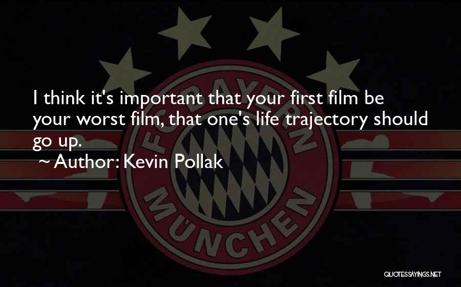 Kevin Pollak Quotes: I Think It's Important That Your First Film Be Your Worst Film, That One's Life Trajectory Should Go Up.