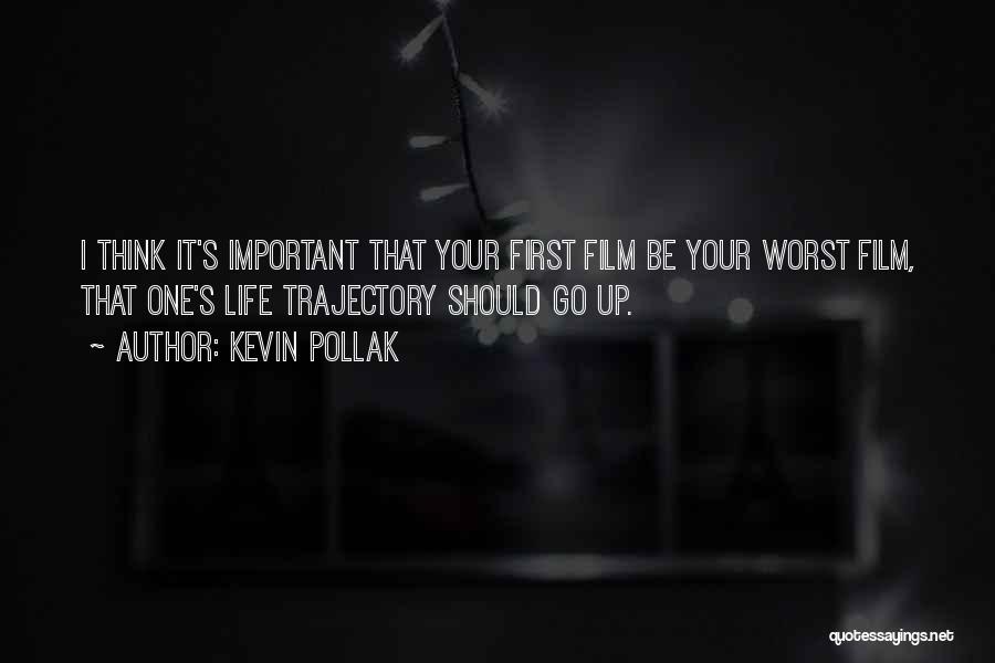 Kevin Pollak Quotes: I Think It's Important That Your First Film Be Your Worst Film, That One's Life Trajectory Should Go Up.