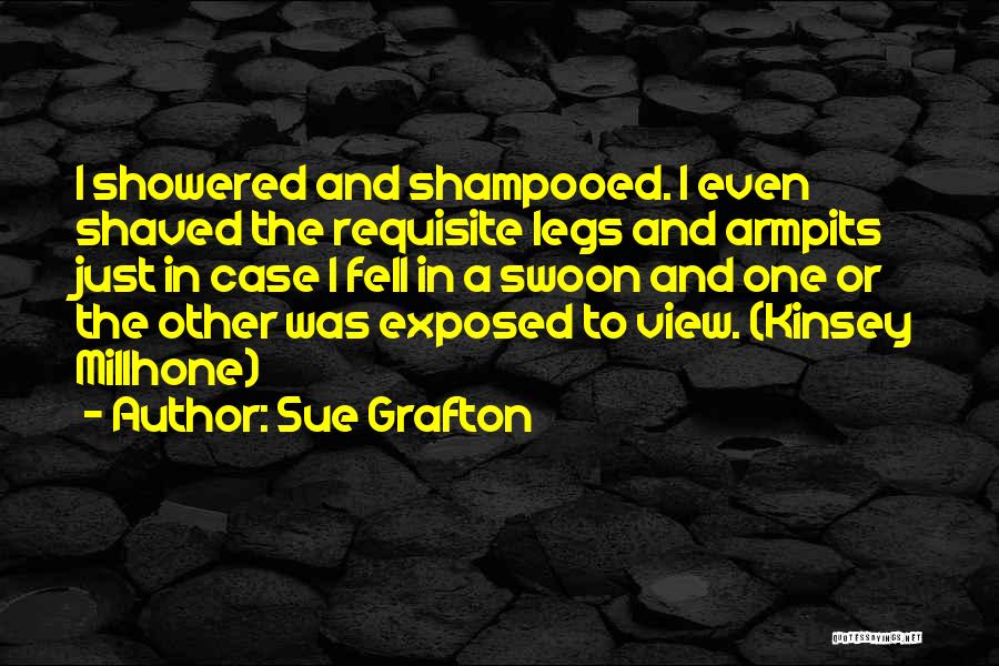 Sue Grafton Quotes: I Showered And Shampooed. I Even Shaved The Requisite Legs And Armpits Just In Case I Fell In A Swoon