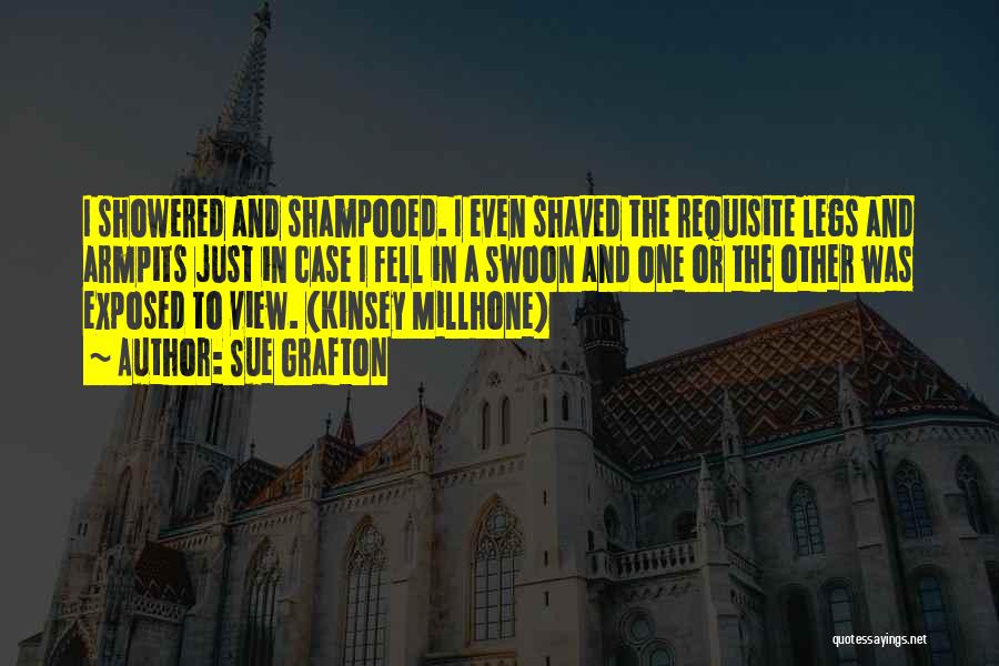 Sue Grafton Quotes: I Showered And Shampooed. I Even Shaved The Requisite Legs And Armpits Just In Case I Fell In A Swoon