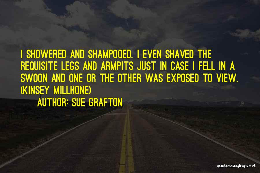 Sue Grafton Quotes: I Showered And Shampooed. I Even Shaved The Requisite Legs And Armpits Just In Case I Fell In A Swoon