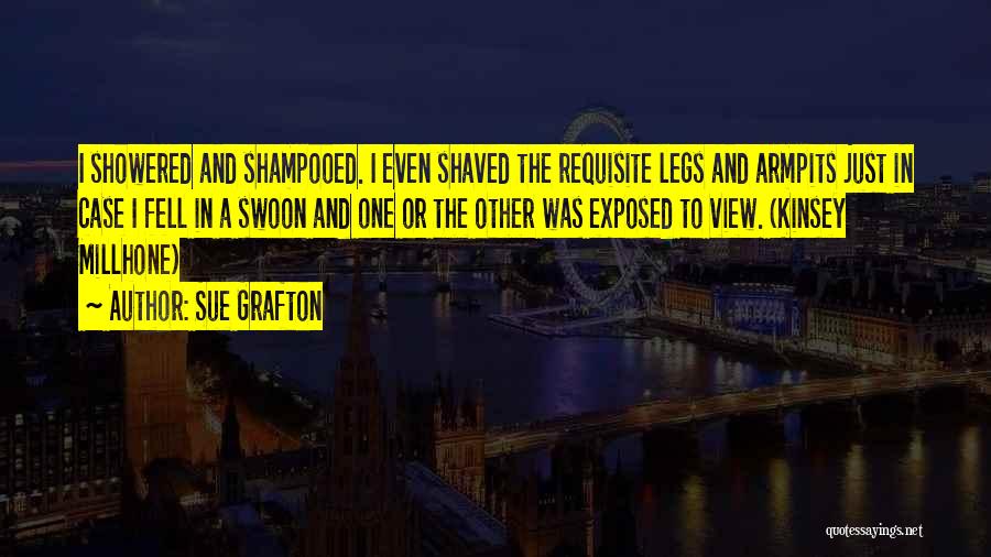 Sue Grafton Quotes: I Showered And Shampooed. I Even Shaved The Requisite Legs And Armpits Just In Case I Fell In A Swoon