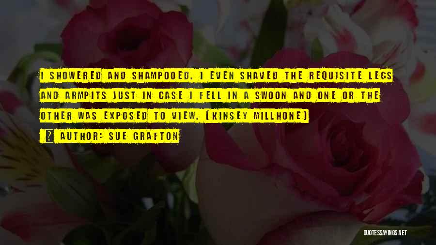 Sue Grafton Quotes: I Showered And Shampooed. I Even Shaved The Requisite Legs And Armpits Just In Case I Fell In A Swoon
