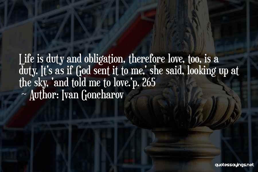 Ivan Goncharov Quotes: Life Is Duty And Obligation, Therefore Love, Too, Is A Duty. It's As If God Sent It To Me,' She