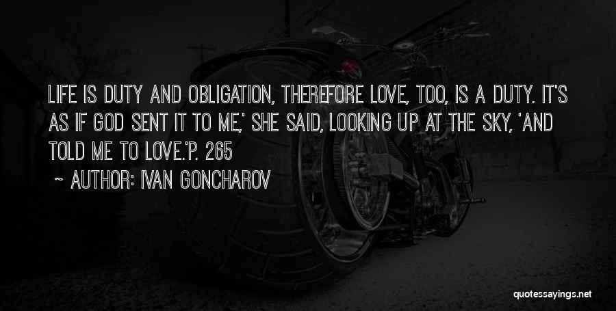 Ivan Goncharov Quotes: Life Is Duty And Obligation, Therefore Love, Too, Is A Duty. It's As If God Sent It To Me,' She