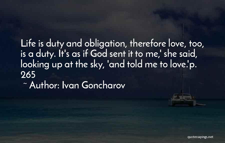 Ivan Goncharov Quotes: Life Is Duty And Obligation, Therefore Love, Too, Is A Duty. It's As If God Sent It To Me,' She