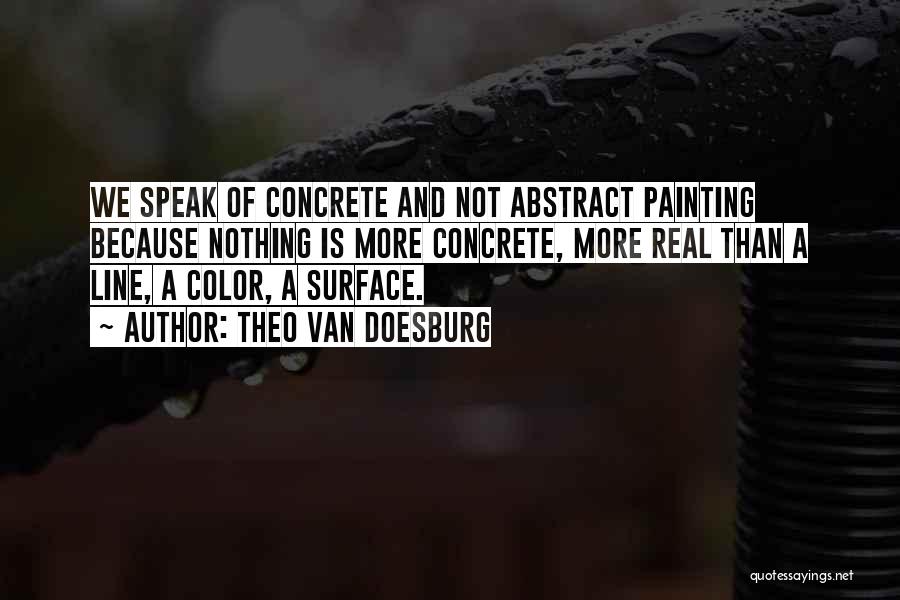 Theo Van Doesburg Quotes: We Speak Of Concrete And Not Abstract Painting Because Nothing Is More Concrete, More Real Than A Line, A Color,