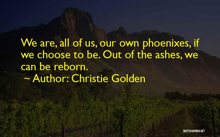 Christie Golden Quotes: We Are, All Of Us, Our Own Phoenixes, If We Choose To Be. Out Of The Ashes, We Can Be