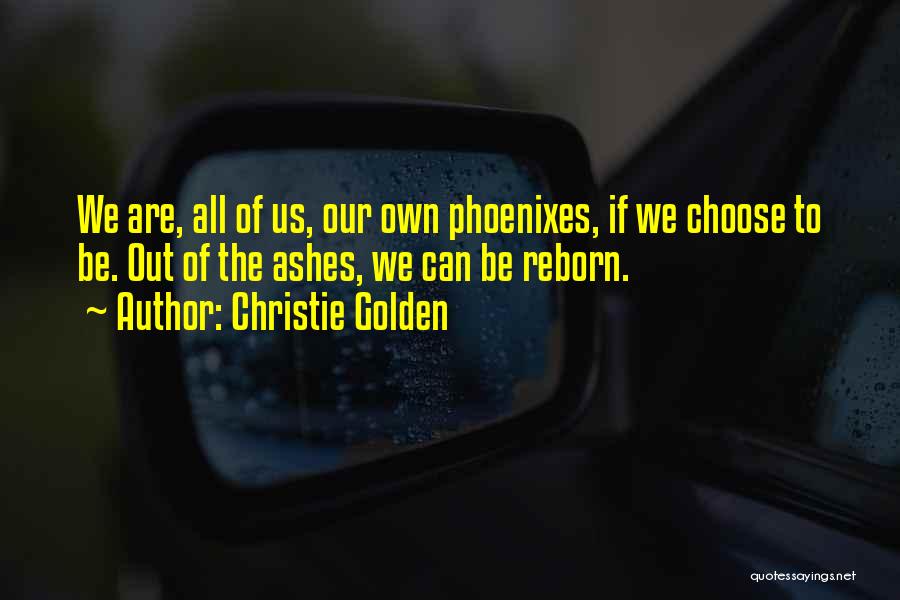 Christie Golden Quotes: We Are, All Of Us, Our Own Phoenixes, If We Choose To Be. Out Of The Ashes, We Can Be