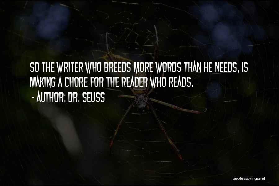 Dr. Seuss Quotes: So The Writer Who Breeds More Words Than He Needs, Is Making A Chore For The Reader Who Reads.