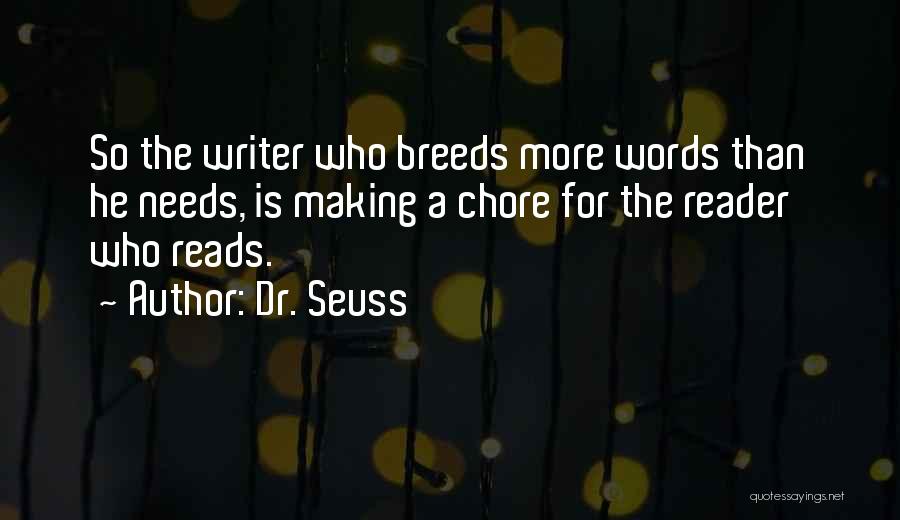 Dr. Seuss Quotes: So The Writer Who Breeds More Words Than He Needs, Is Making A Chore For The Reader Who Reads.