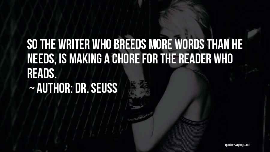 Dr. Seuss Quotes: So The Writer Who Breeds More Words Than He Needs, Is Making A Chore For The Reader Who Reads.