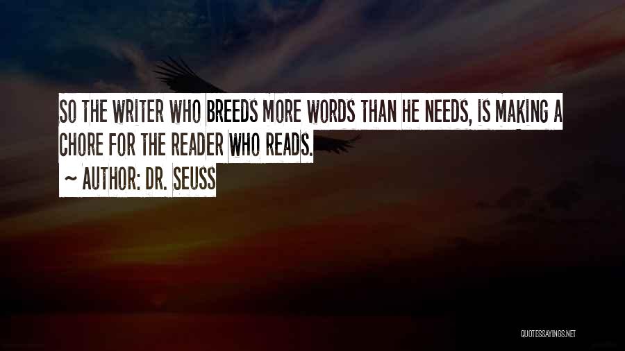 Dr. Seuss Quotes: So The Writer Who Breeds More Words Than He Needs, Is Making A Chore For The Reader Who Reads.