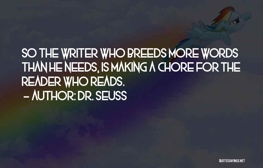 Dr. Seuss Quotes: So The Writer Who Breeds More Words Than He Needs, Is Making A Chore For The Reader Who Reads.