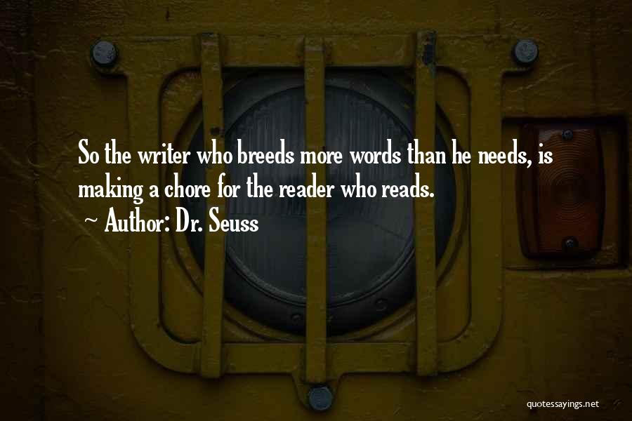 Dr. Seuss Quotes: So The Writer Who Breeds More Words Than He Needs, Is Making A Chore For The Reader Who Reads.