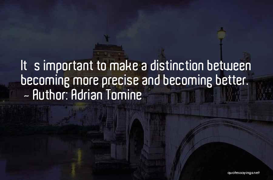 Adrian Tomine Quotes: It's Important To Make A Distinction Between Becoming More Precise And Becoming Better.