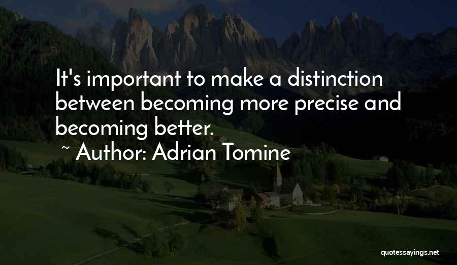 Adrian Tomine Quotes: It's Important To Make A Distinction Between Becoming More Precise And Becoming Better.