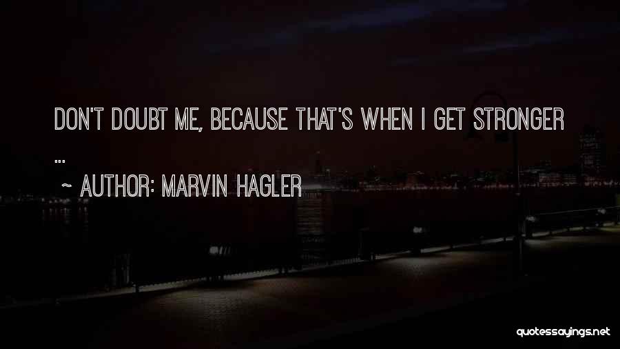 Marvin Hagler Quotes: Don't Doubt Me, Because That's When I Get Stronger ...