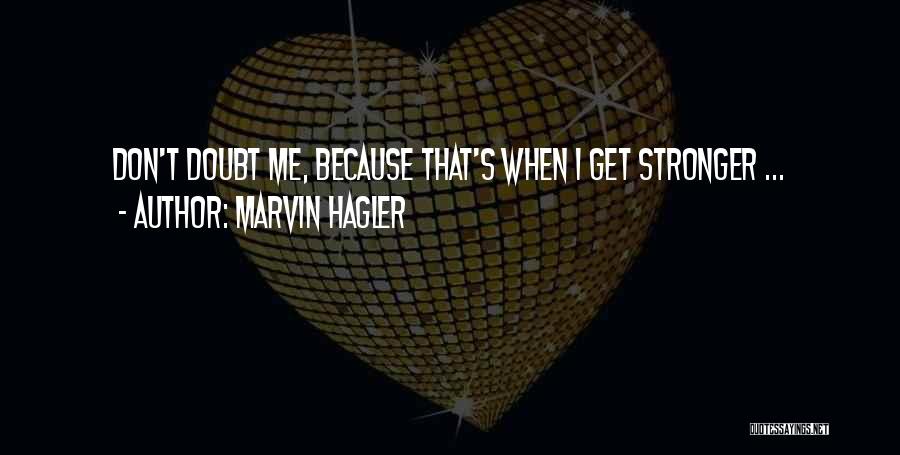 Marvin Hagler Quotes: Don't Doubt Me, Because That's When I Get Stronger ...