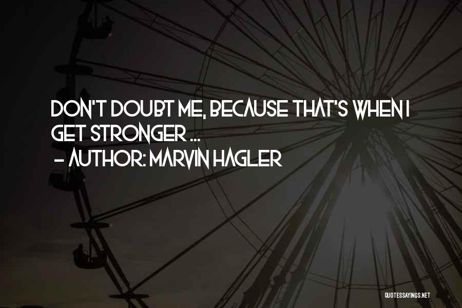 Marvin Hagler Quotes: Don't Doubt Me, Because That's When I Get Stronger ...