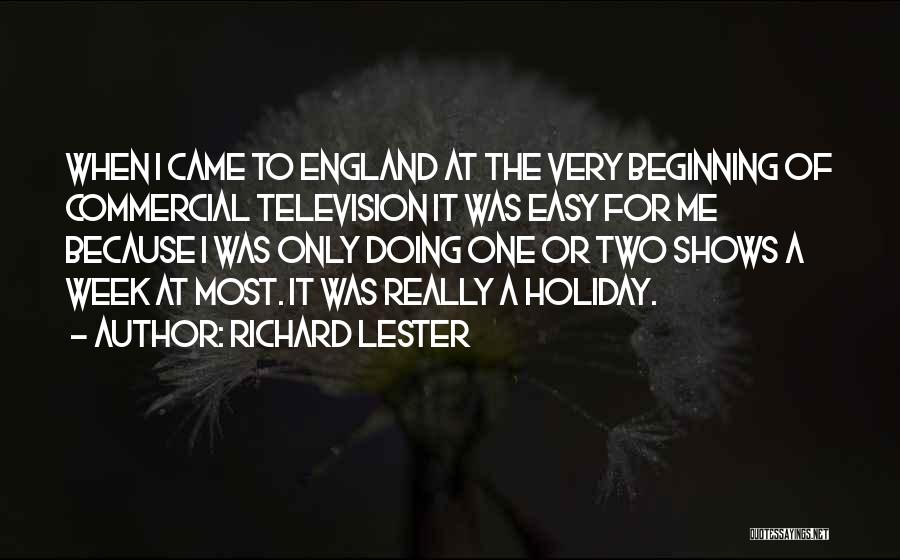 Richard Lester Quotes: When I Came To England At The Very Beginning Of Commercial Television It Was Easy For Me Because I Was