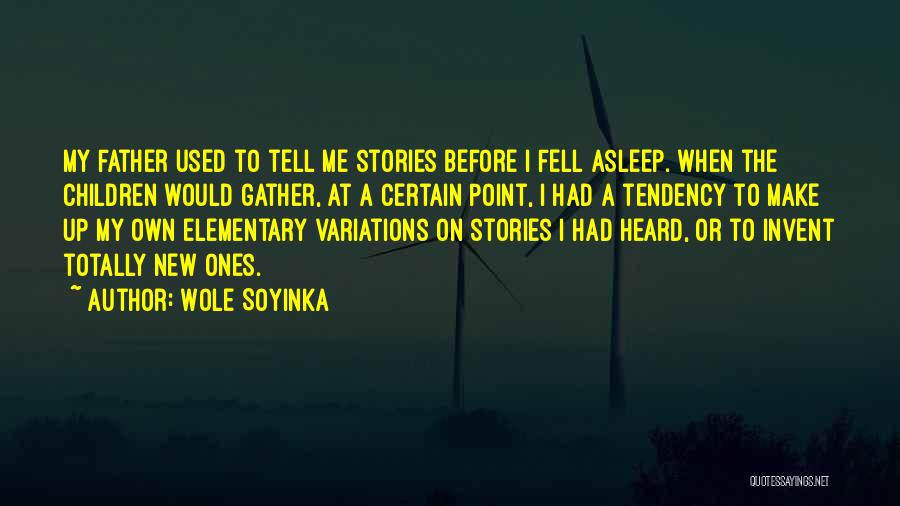 Wole Soyinka Quotes: My Father Used To Tell Me Stories Before I Fell Asleep. When The Children Would Gather, At A Certain Point,