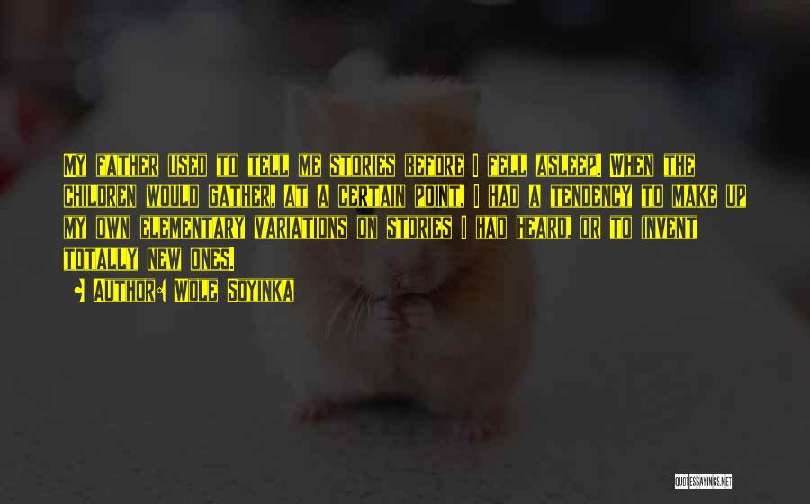 Wole Soyinka Quotes: My Father Used To Tell Me Stories Before I Fell Asleep. When The Children Would Gather, At A Certain Point,