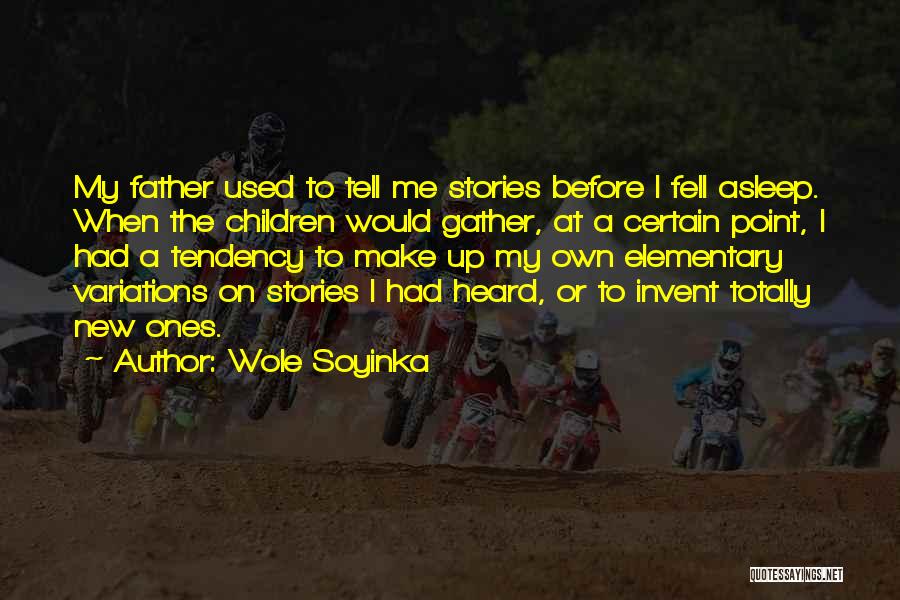 Wole Soyinka Quotes: My Father Used To Tell Me Stories Before I Fell Asleep. When The Children Would Gather, At A Certain Point,