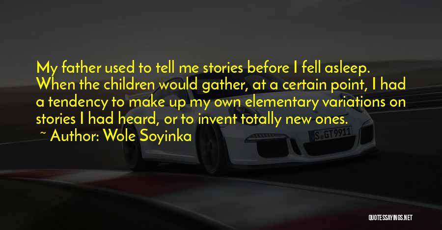 Wole Soyinka Quotes: My Father Used To Tell Me Stories Before I Fell Asleep. When The Children Would Gather, At A Certain Point,