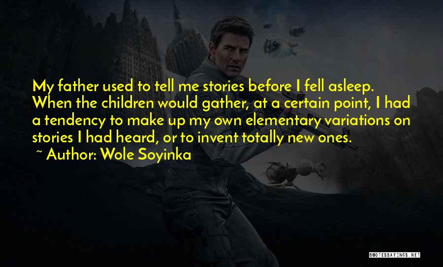 Wole Soyinka Quotes: My Father Used To Tell Me Stories Before I Fell Asleep. When The Children Would Gather, At A Certain Point,
