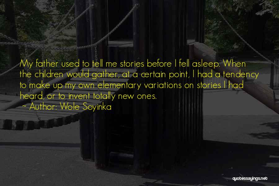 Wole Soyinka Quotes: My Father Used To Tell Me Stories Before I Fell Asleep. When The Children Would Gather, At A Certain Point,