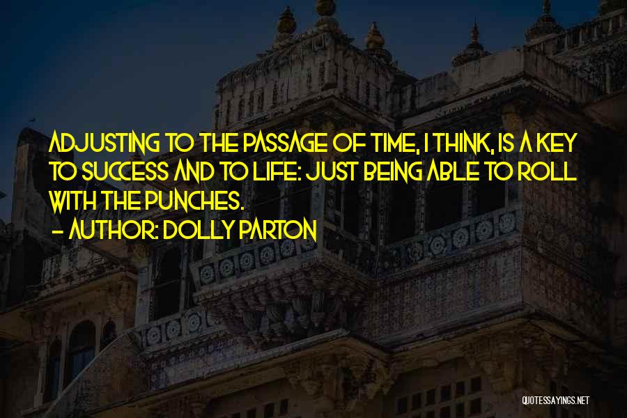 Dolly Parton Quotes: Adjusting To The Passage Of Time, I Think, Is A Key To Success And To Life: Just Being Able To