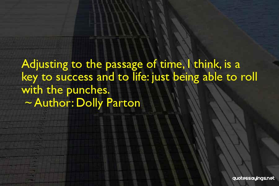 Dolly Parton Quotes: Adjusting To The Passage Of Time, I Think, Is A Key To Success And To Life: Just Being Able To
