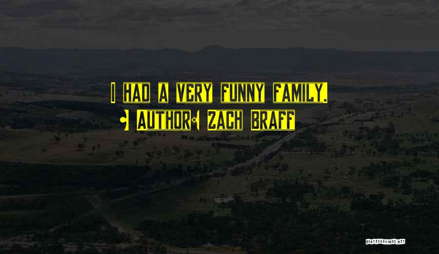 Zach Braff Quotes: I Had A Very Funny Family.
