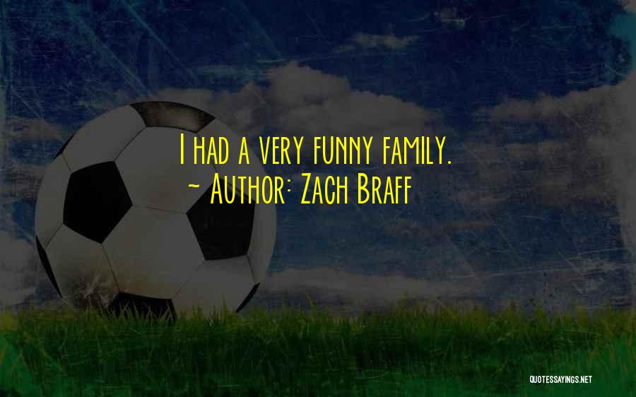 Zach Braff Quotes: I Had A Very Funny Family.
