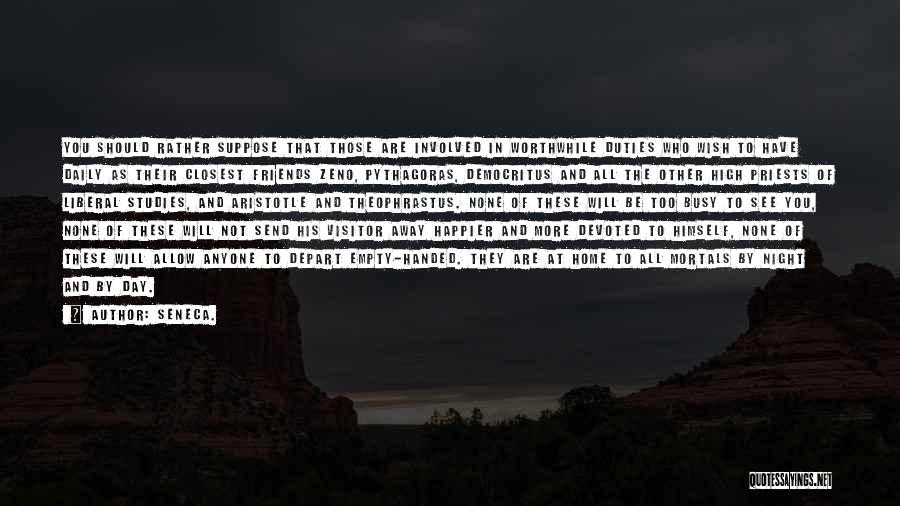 Seneca. Quotes: You Should Rather Suppose That Those Are Involved In Worthwhile Duties Who Wish To Have Daily As Their Closest Friends