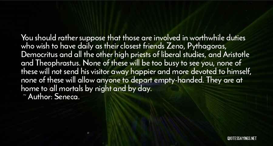 Seneca. Quotes: You Should Rather Suppose That Those Are Involved In Worthwhile Duties Who Wish To Have Daily As Their Closest Friends
