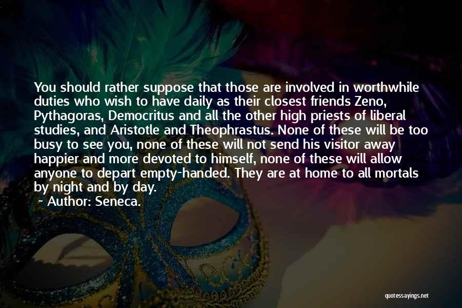 Seneca. Quotes: You Should Rather Suppose That Those Are Involved In Worthwhile Duties Who Wish To Have Daily As Their Closest Friends