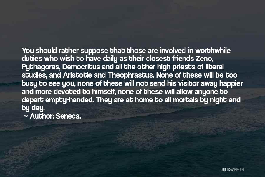 Seneca. Quotes: You Should Rather Suppose That Those Are Involved In Worthwhile Duties Who Wish To Have Daily As Their Closest Friends